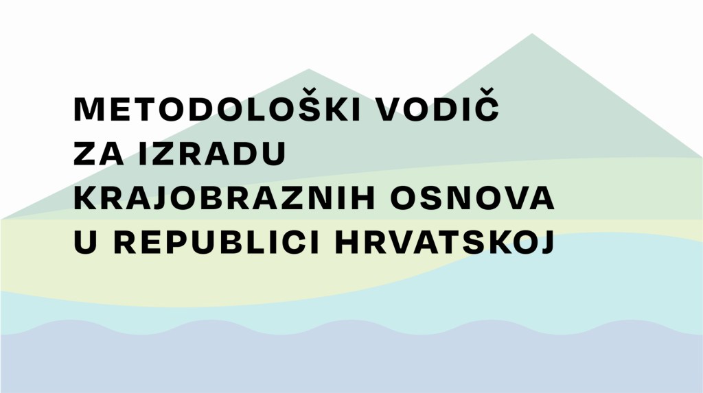Metodološki vodič za izradu krajobraznih osnova u Republici&nbsp;Hrvatskoj